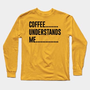 Coffee Understands Me Long Sleeve T-Shirt